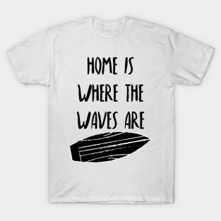 Home Is Where The Waves Are. Summer, Beach, Fun. T-Shirt